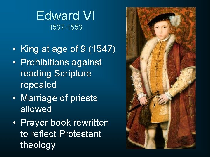 Edward VI 1537 -1553 • King at age of 9 (1547) • Prohibitions against