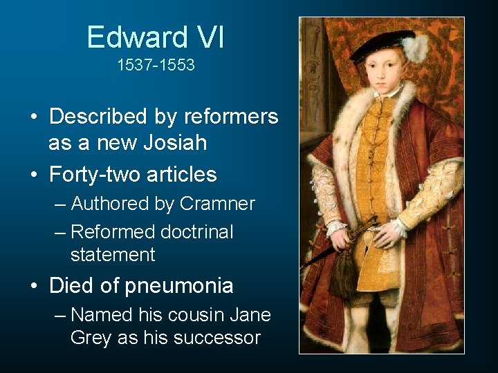 Edward VI 1537 -1553 • Described by reformers as a new Josiah • Forty-two