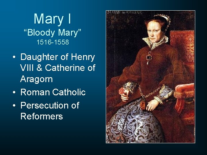 Mary I “Bloody Mary” 1516 -1558 • Daughter of Henry VIII & Catherine of