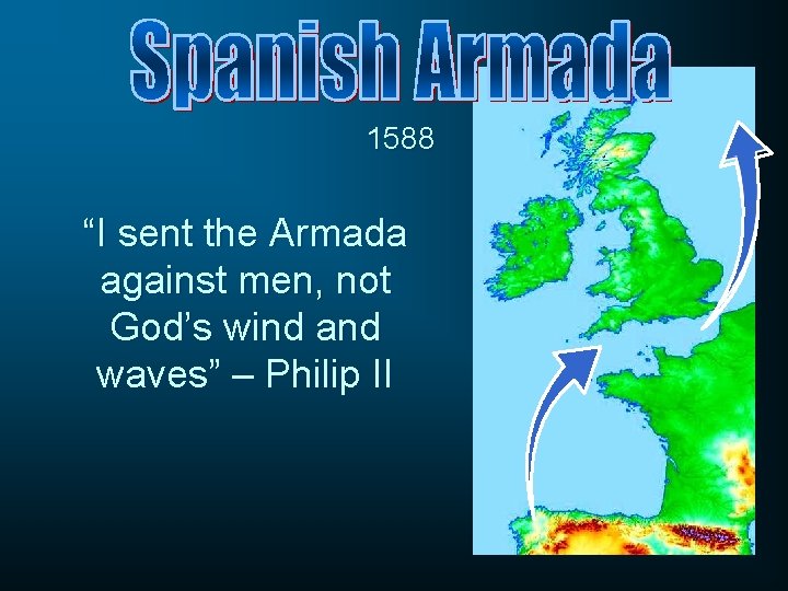 1588 “I sent the Armada against men, not God’s wind and waves” – Philip
