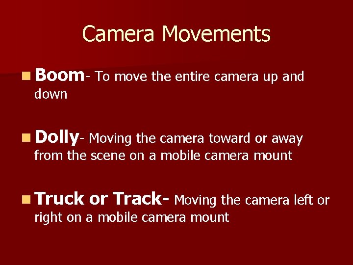 Camera Movements n Boom- To move the entire camera up and down n Dolly-