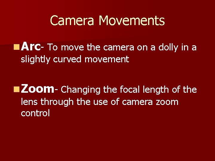 Camera Movements n Arc- To move the camera on a dolly in a slightly