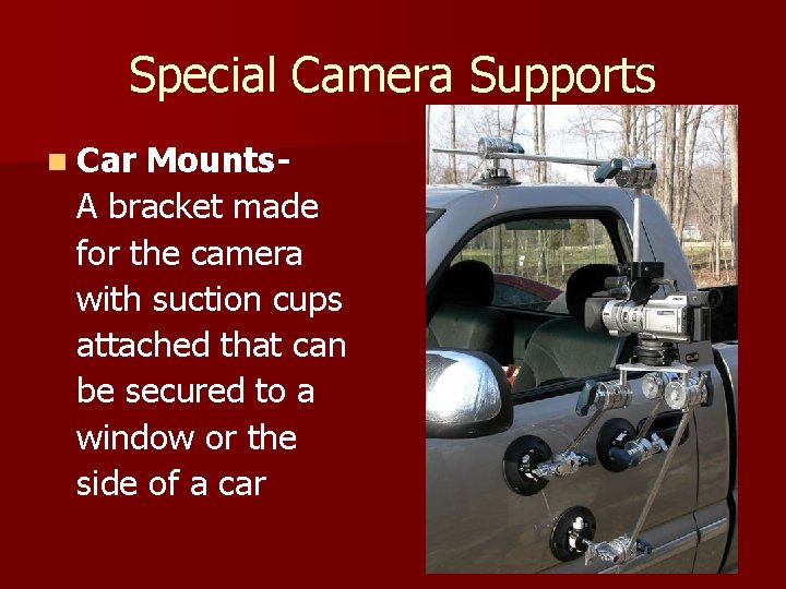 Special Camera Supports n Car Mounts. A bracket made for the camera with suction