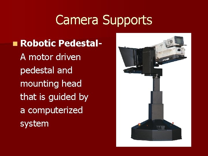 Camera Supports n Robotic Pedestal. A motor driven pedestal and mounting head that is