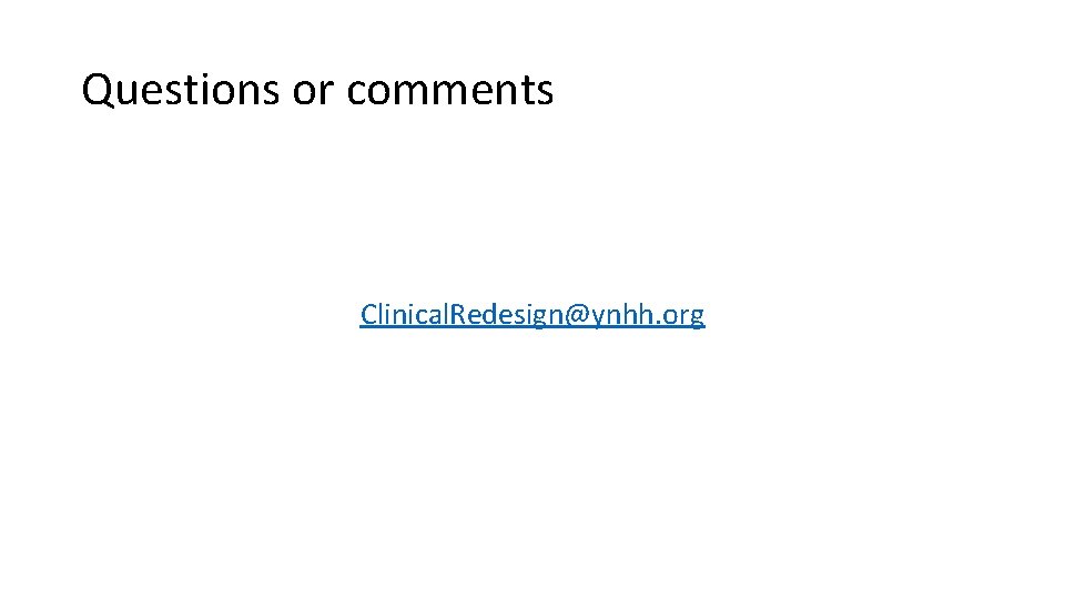 Questions or comments Clinical. Redesign@ynhh. org 