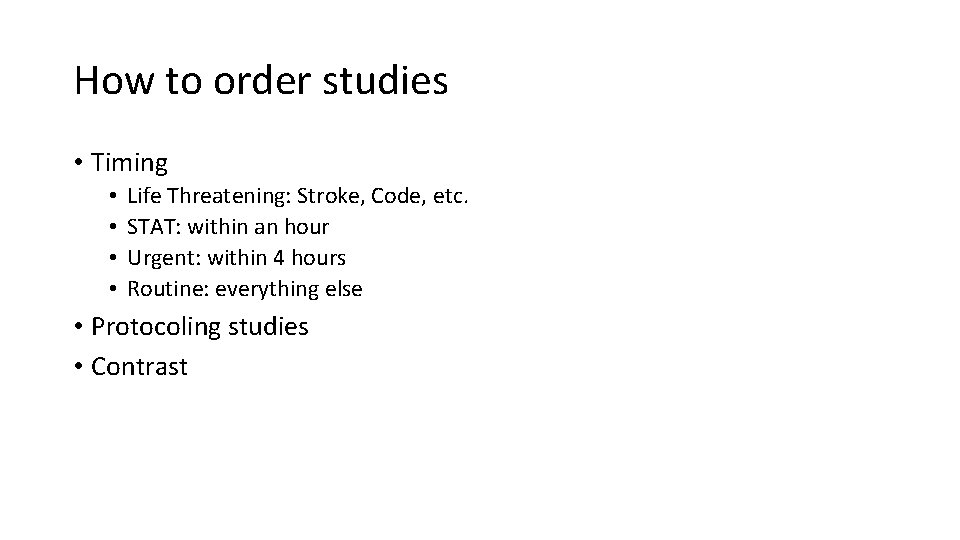 How to order studies • Timing • • Life Threatening: Stroke, Code, etc. STAT: