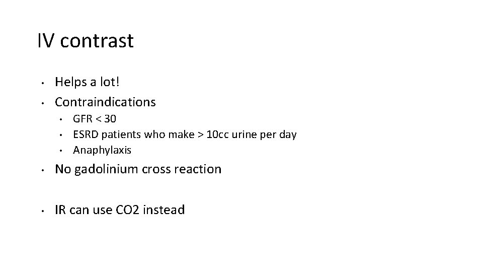 IV contrast • • Helps a lot! Contraindications • • • GFR < 30