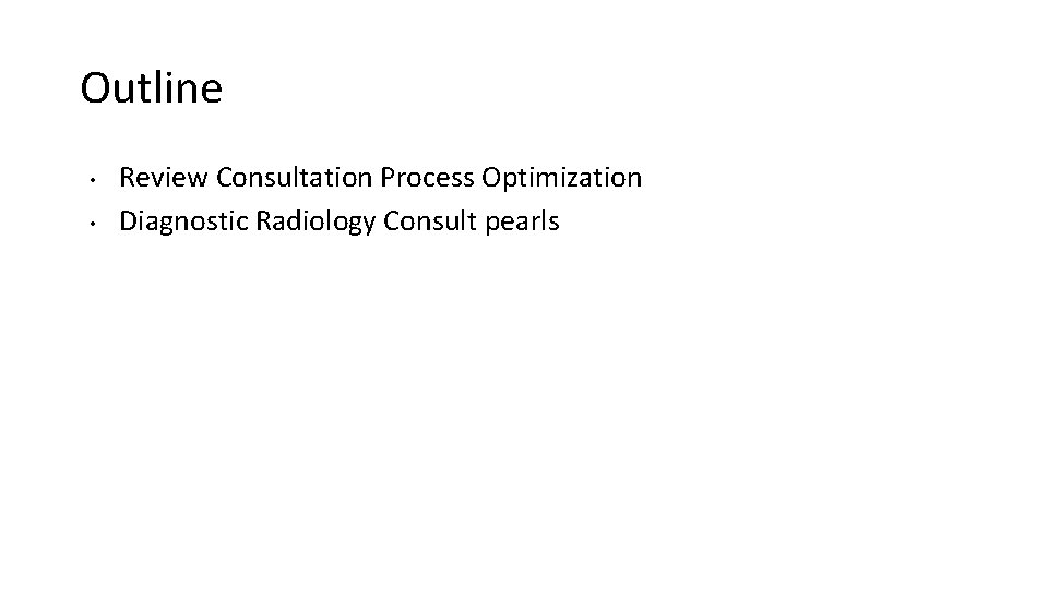 Outline • • Review Consultation Process Optimization Diagnostic Radiology Consult pearls 