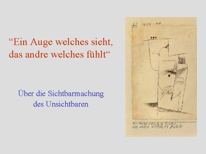 “Ein Auge welches sieht, das andre welches fühlt“ Über die Sichtbarmachung des Unsichtbaren “Ein Auge welches sieht, das andre welches fühlt“ Über die Sichtbarmachung des Unsichtbaren