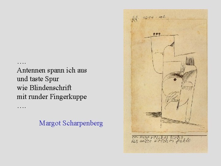 …. Antennen spann ich aus und taste Spur wie Blindenschrift mit runder Fingerkuppe …. …. Antennen spann ich aus und taste Spur wie Blindenschrift mit runder Fingerkuppe ….