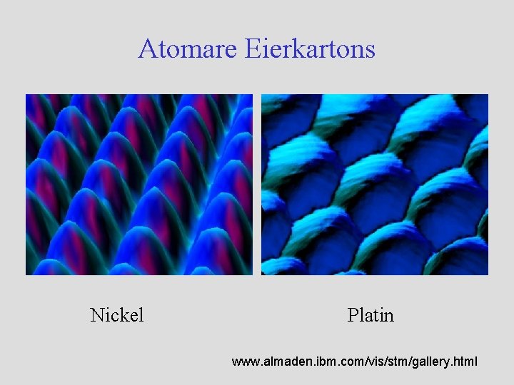 Atomare Eierkartons Nickel Platin www. almaden. ibm. com/vis/stm/gallery. html Atomare Eierkartons Nickel Platin www. almaden. ibm. com/vis/stm/gallery. html