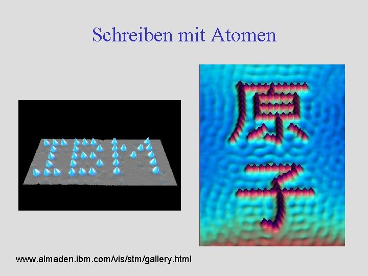 Schreiben mit Atomen www. almaden. ibm. com/vis/stm/gallery. html Schreiben mit Atomen www. almaden. ibm. com/vis/stm/gallery. html