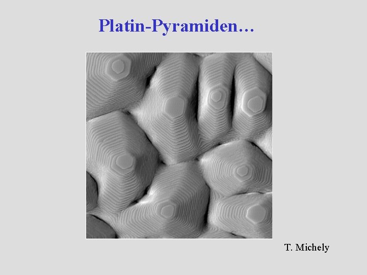 Platin-Pyramiden… T. Michely Platin-Pyramiden… T. Michely
