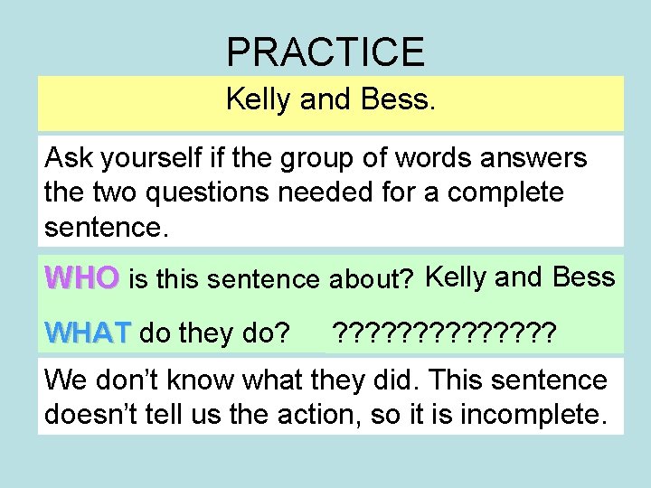 PRACTICE Kelly and Bess. Ask yourself if the group of words answers the two