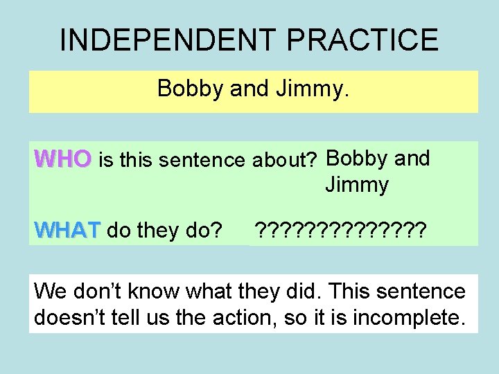 INDEPENDENT PRACTICE Bobby and Jimmy. WHO is this sentence about? Bobby and Jimmy WHAT