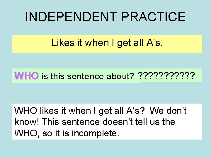 INDEPENDENT PRACTICE Likes it when I get all A’s. WHO is this sentence about?