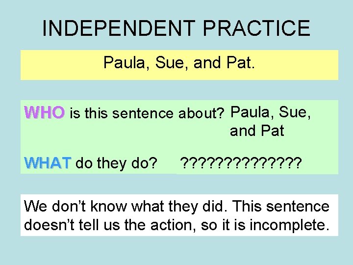 INDEPENDENT PRACTICE Paula, Sue, and Pat. WHO is this sentence about? Paula, Sue, and