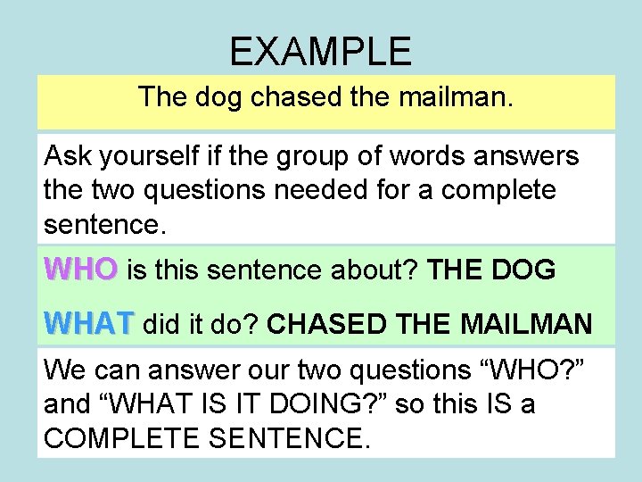 EXAMPLE The dog chased the mailman. Ask yourself if the group of words answers