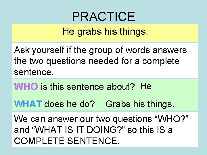 PRACTICE He grabs his things. Ask yourself if the group of words answers the