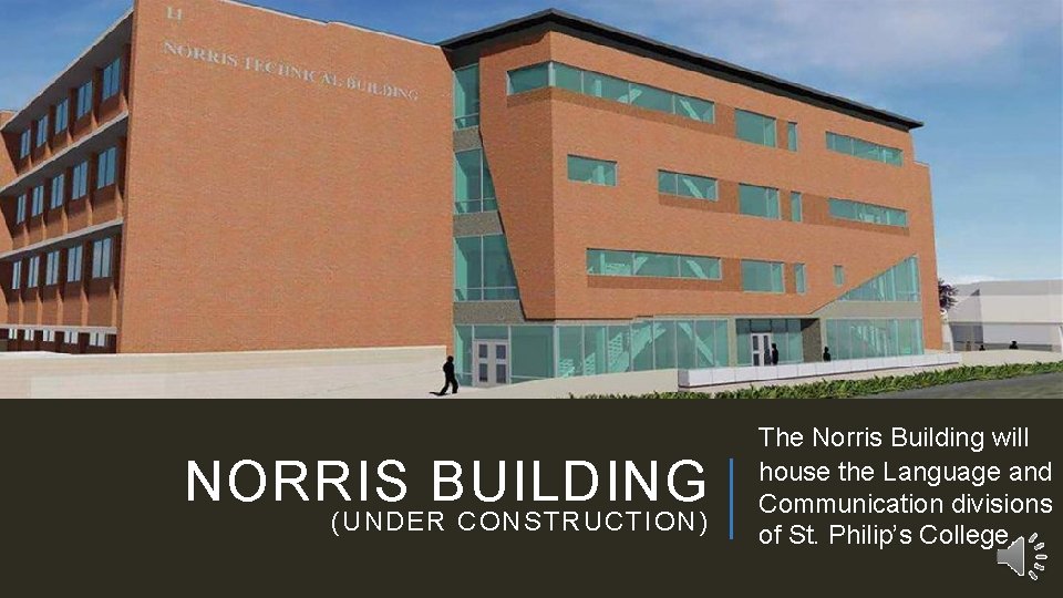 NORRIS BUILDING (UNDER CONSTRUCTION) The Norris Building will house the Language and Communication divisions