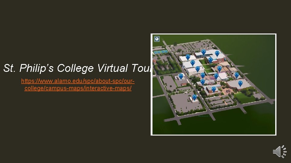 St. Philip’s College Virtual Tour https: //www. alamo. edu/spc/about-spc/ourcollege/campus-maps/interactive-maps/ 