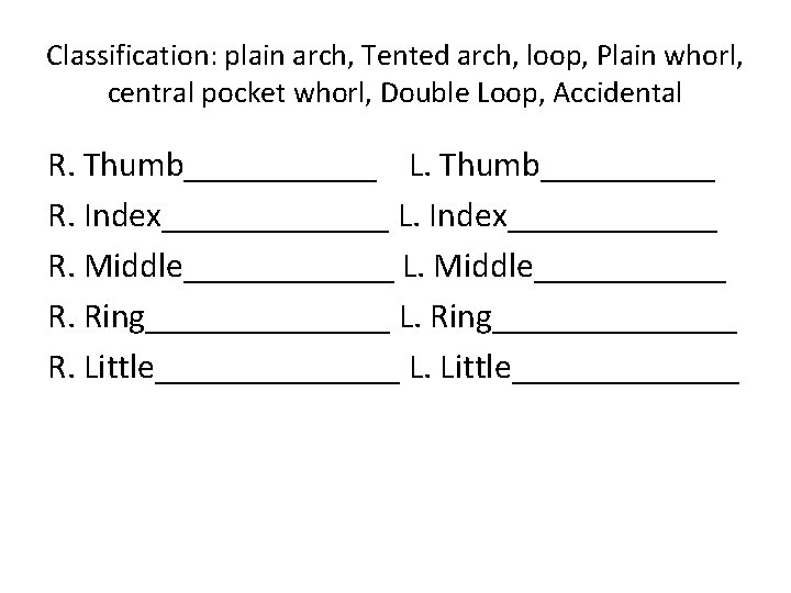 Classification: plain arch, Tented arch, loop, Plain whorl, central pocket whorl, Double Loop, Accidental