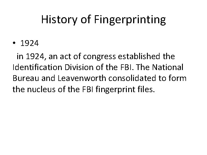 History of Fingerprinting • 1924 in 1924, an act of congress established the Identification