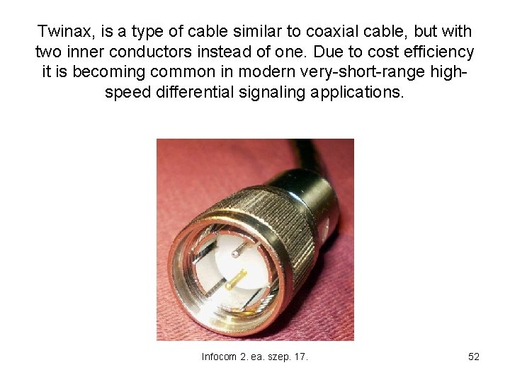 Twinax, is a type of cable similar to coaxial cable, but with two inner