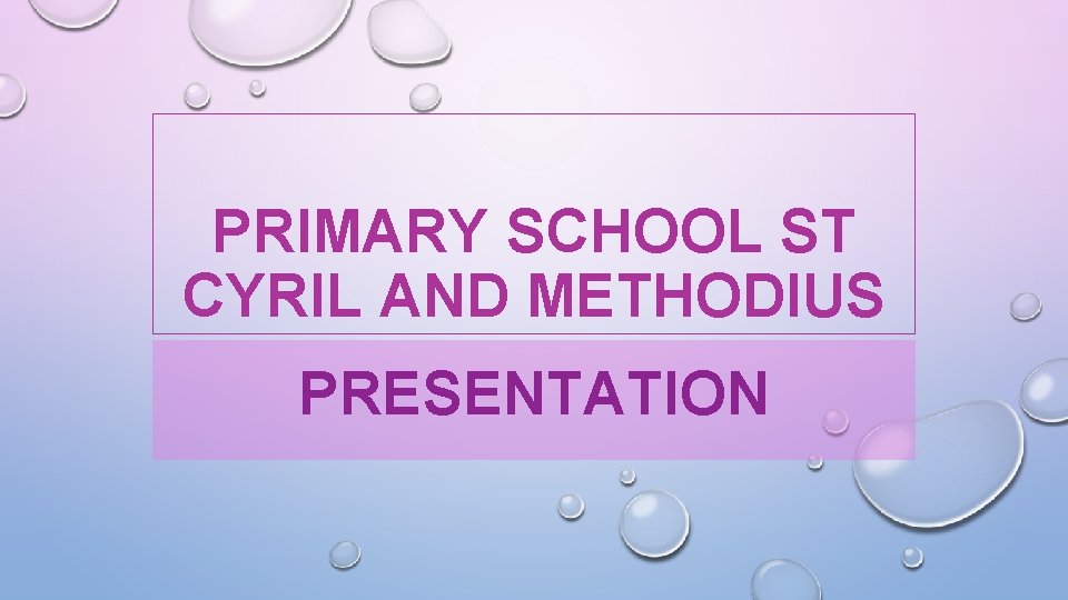 PRIMARY SCHOOL ST CYRIL AND METHODIUS PRESENTATION 