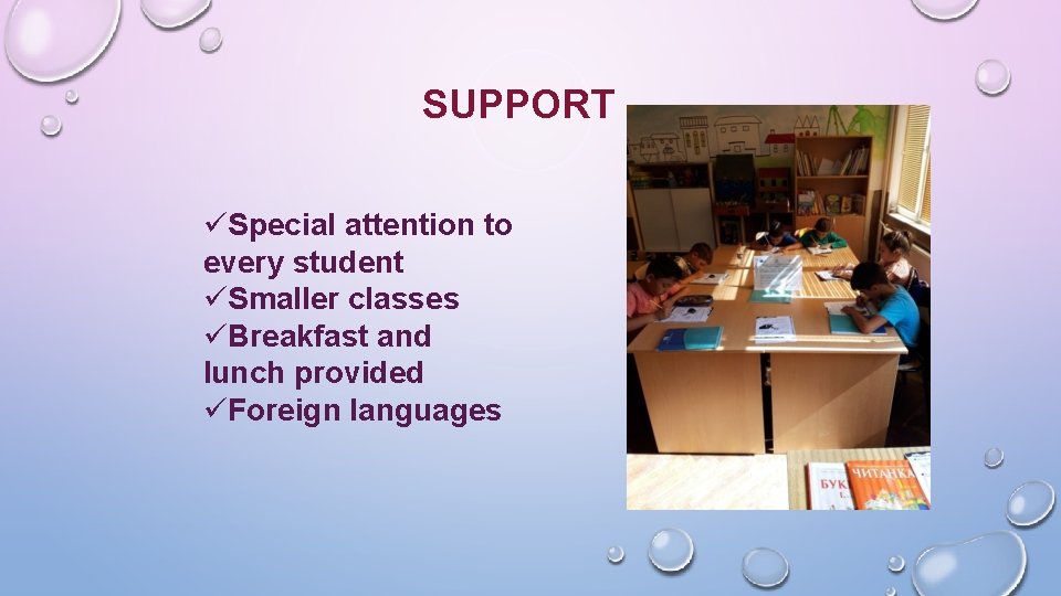 SUPPORT üSpecial attention to every student üSmaller classes üBreakfast and lunch provided üForeign languages
