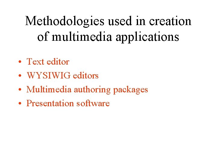 Methodologies used in creation of multimedia applications • • Text editor WYSIWIG editors Multimedia