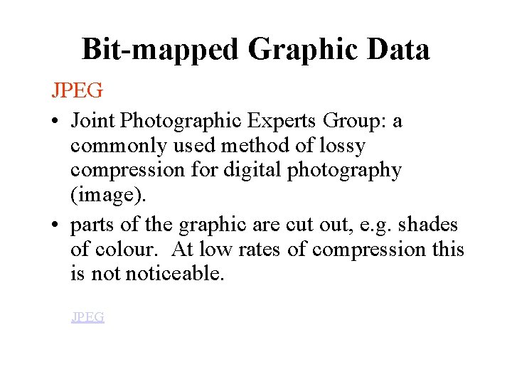 Bit-mapped Graphic Data JPEG • Joint Photographic Experts Group: a commonly used method of