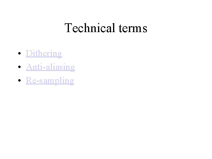 Technical terms • Dithering • Anti-aliasing • Re-sampling 