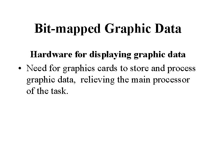 Bit-mapped Graphic Data Hardware for displaying graphic data • Need for graphics cards to