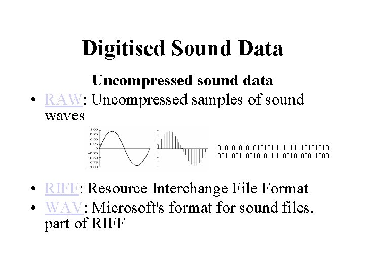 Digitised Sound Data Uncompressed sound data • RAW: Uncompressed samples of sound waves 01010101