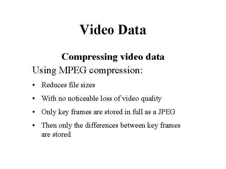 Video Data Compressing video data Using MPEG compression: • Reduces file sizes • With