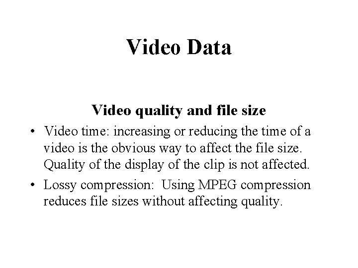 Video Data Video quality and file size • Video time: increasing or reducing the