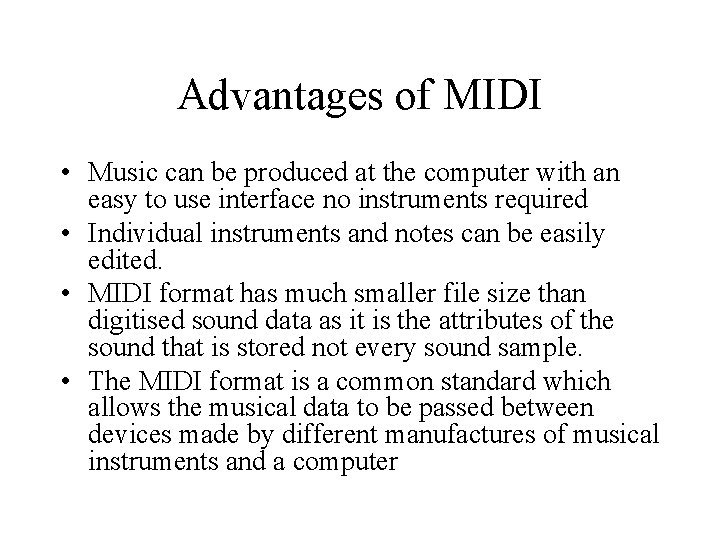 Advantages of MIDI • Music can be produced at the computer with an easy