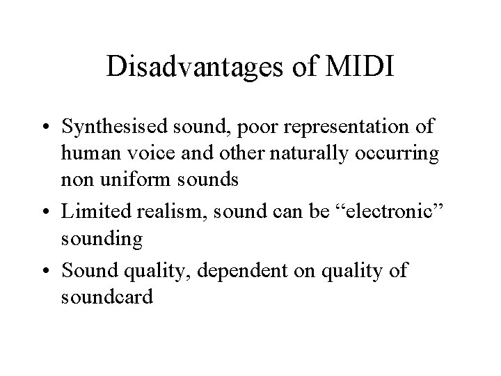 Disadvantages of MIDI • Synthesised sound, poor representation of human voice and other naturally