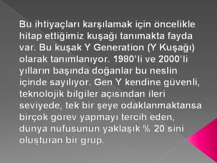 Bu ihtiyaçları karşılamak için öncelikle hitap ettiğimiz kuşağı tanımakta fayda var. Bu kuşak Y