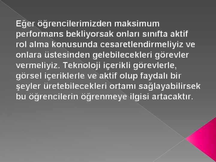 Eğer öğrencilerimizden maksimum performans bekliyorsak onları sınıfta aktif rol alma konusunda cesaretlendirmeliyiz ve onlara