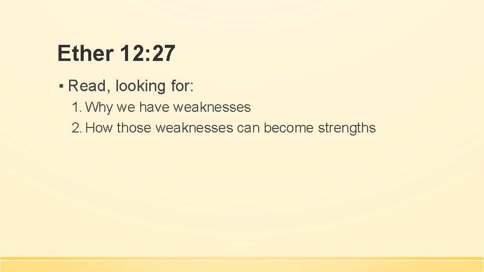 Ether 12: 27 ▪ Read, looking for: 1. Why we have weaknesses 2. How