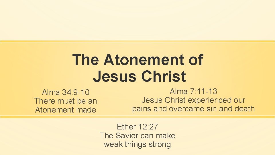 The Atonement of Jesus Christ Alma 34: 9 -10 There must be an Atonement