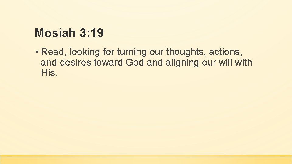 Mosiah 3: 19 ▪ Read, looking for turning our thoughts, actions, and desires toward