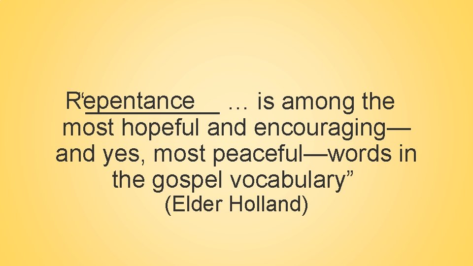 Repentance “_____ … is among the most hopeful and encouraging— and yes, most peaceful—words