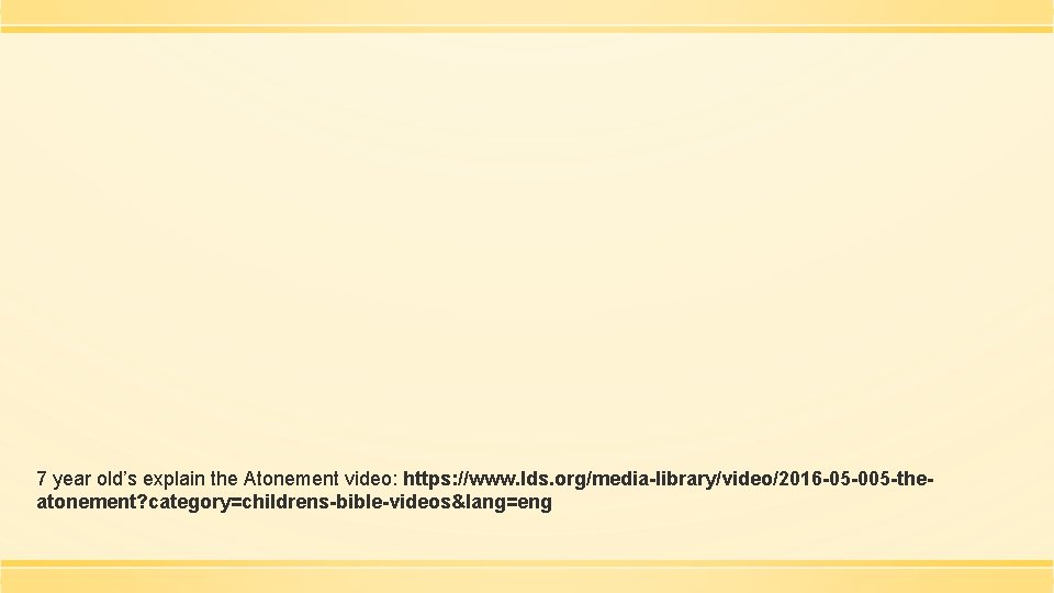 7 year old’s explain the Atonement video: https: //www. lds. org/media-library/video/2016 -05 -005 -theatonement?