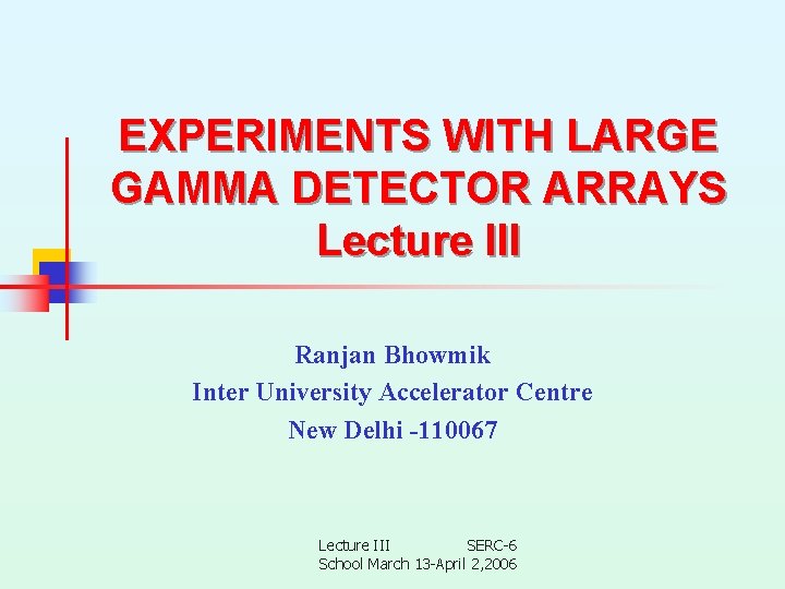 EXPERIMENTS WITH LARGE GAMMA DETECTOR ARRAYS Lecture III Ranjan Bhowmik Inter University Accelerator Centre EXPERIMENTS WITH LARGE GAMMA DETECTOR ARRAYS Lecture III Ranjan Bhowmik Inter University Accelerator Centre