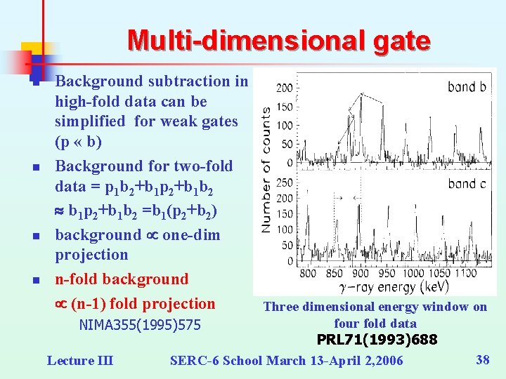 Multi-dimensional gate n n Background subtraction in high-fold data can be simplified for weak Multi-dimensional gate n n Background subtraction in high-fold data can be simplified for weak