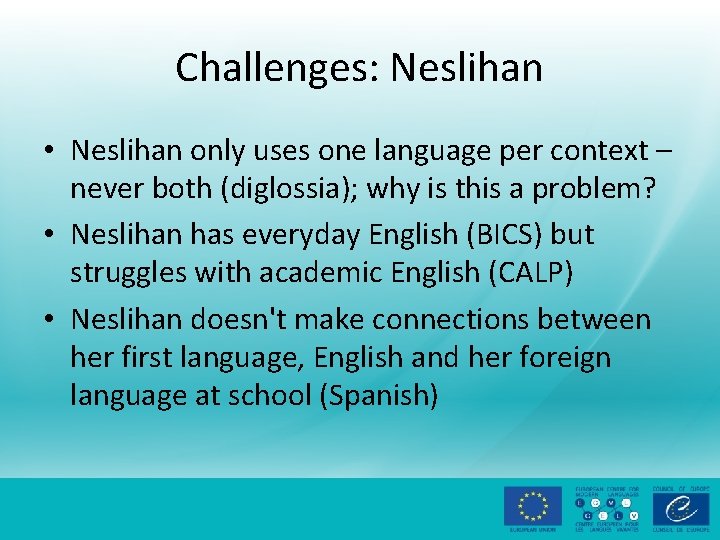 Challenges: Neslihan • Neslihan only uses one language per context – never both (diglossia);