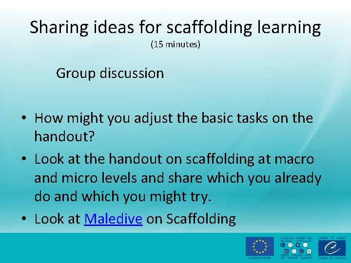 Sharing ideas for scaffolding learning (15 minutes) Group discussion • How might you adjust